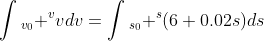 \int{_{v_0} ^v}vdv=\int{_{s_0} ^s}(6+0.02s)ds