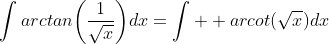 \int{arctan\bigg(\frac{1}{\sqrt{x}}\bigg)dx}=\int{  arcot(\sqrt{x})dx}