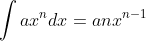 \int{ax^n}dx=anx^{n-1}