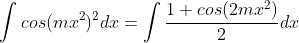\int{cos(mx^2)^2dx}=\int{\frac{1+cos(2mx^2)}{2}dx}