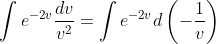 \int{e^{-2v}}\frac{dv}{v^2}=\int{e^{-2v}}d\left(-\frac{1}{v}\right)