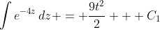 \int{e^{-4z}\,dz} = \frac{9t^2}{2} + C_1