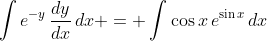 \int{e^{-y}\,\frac{dy}{dx}\,dx} = \int{\cos{x}\,e^{\sin{x}}\,dx}