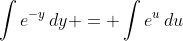 \int{e^{-y}\,dy} = \int{e^u\,du}