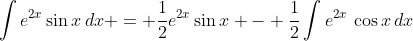 \int{e^{2x}\sin{x}\,dx} = \frac{1}{2}e^{2x}\sin{x} - \frac{1}{2}\int{e^{2x}\,\cos{x}\,dx}