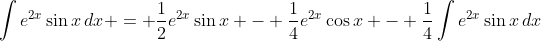 \int{e^{2x}\sin{x}\,dx} = \frac{1}{2}e^{2x}\sin{x} - \frac{1}{4}e^{2x}\cos{x} - \frac{1}{4}\int{e^{2x}\sin{x}\,dx}