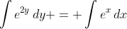 \int{e^{2y}\,dy} = \int{e^x\,dx}