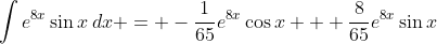 \int{e^{8x}\sin{x}\,dx} = -\frac{1}{65}e^{8x}\cos{x} + \frac{8}{65}e^{8x}\sin{x}
