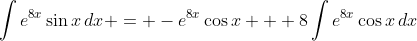 \int{e^{8x}\sin{x}\,dx} = -e^{8x}\cos{x} + 8\int{e^{8x}\cos{x}\,dx}