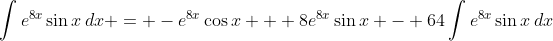 \int{e^{8x}\sin{x}\,dx} = -e^{8x}\cos{x} + 8e^{8x}\sin{x} - 64\int{e^{8x}\sin{x}\,dx}