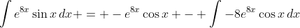 \int{e^{8x}\sin{x}\,dx} = -e^{8x}\cos{x} - \int{-8e^{8x}\cos{x}\,dx}