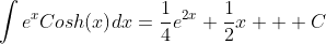 \int{e^xCosh(x)}dx=\frac{1}{4}e^{2x}+\frac{1}{2}x+  C