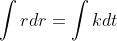 \int{r}dr=\int{k}dt