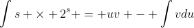 \int{s \times 2^s} = uv - \int{vdu}