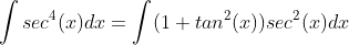 \int{sec^{4}(x)}dx=\int(1+tan^{2}(x))sec^{2}(x)dx