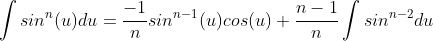 \int{sin^{n}(u)}du=\frac{-1}{n}sin^{n-1}(u)cos(u)+\frac{n-1}{n}\int{sin^{n-2}}du