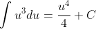 \int{u^3du}=\frac{u^4}{4}+C