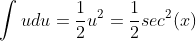 \int{u}du=\frac{1}{2}u^{2}=\frac{1}{2}sec^{2}(x)