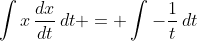 \int{x\,\frac{dx}{dt}\,dt} = \int{-\frac{1}{t}\,dt}