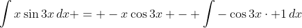 \int{x\sin{3x}\,dx} = -x\cos{3x} - \int{-\cos{3x}\cdot 1\,dx}