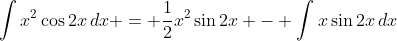 \int{x^2\cos{2x}\,dx} = \frac{1}{2}x^2\sin{2x} - \int{x\sin{2x}\,dx}