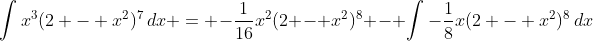 \int{x^3(2 - x^2)^7\,dx} = -\frac{1}{16}x^2(2 - x^2)^8 - \int{-\frac{1}{8}x(2 - x^2)^8\,dx}