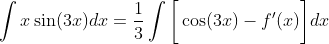 \int{x}\sin(3x)dx=\frac{1}{3}\int\bigg[\cos(3x)-f'(x)\bigg]dx