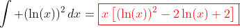 \int (\ln(x))^2\,dx=\color{red}\boxed{x\left[(\ln(x))^2-2\ln(x)+2\right]}