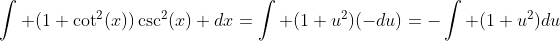 \int (1+\cot^2(x))\csc^2(x) dx=\int (1+u^2)(-du)=-\int (1+u^2)du