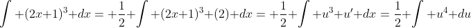 \int (2x+1)^3 dx= \frac{1}{2} \int (2x+1)^3 (2) dx= \frac{1}{2} \int u^3 u' dx=\frac{1}{2} \int u^4 du