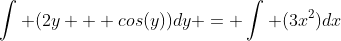 \int (2y + cos(y))dy = \int (3x^2)dx