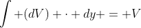 \int (dV) \cdot dy = V