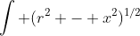 \int (r^2 - x^2)^{1/2}~dx = \int (r^2 - r^2~sin^2(t))^{1/2}~(r~cos(t)~dt)