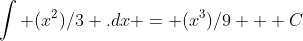 \int (x^2)/3 .dx = (x^3)/9 + C