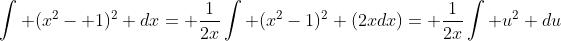 \int (x^2- 1)^2 dx= \frac{1}{2x}\int (x^2-1)^2 (2xdx)= \frac{1}{2x}\int u^2 du