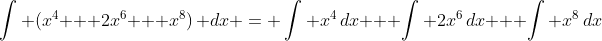 \int (x^4 + 2x^6 + x^8)\, dx = \int x^4\,dx + \int 2x^6\,dx + \int x^8\,dx
