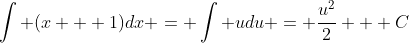 \int (x + 1)dx = \int udu = \frac{u^2}2 + C