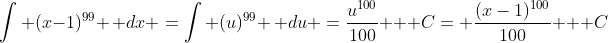 \int (x-1)^{99} \, dx =\int (u)^{99} \, du =\frac{u^{100}}{100} + C= \frac{(x-1)^{100}}{100} + C