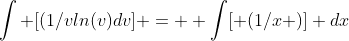 \int [(1/vln(v)dv] =  \int[ (1/x )] dx