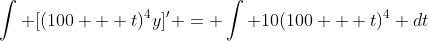 \int [(100 + t)^4y]' = \int 10(100 + t)^4 dt