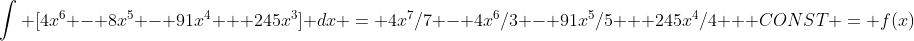 \int [4x^6 - 8x^5 - 91x^4 + 245x^3] dx = 4x^7/7 - 4x^6/3 - 91x^5/5 + 245x^4/4 + CONST = f(x)