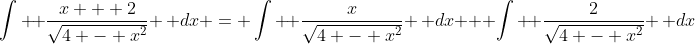 \int \! \frac{x + 2}{\sqrt{4 - x^2}} \, dx = \int \! \frac{x}{\sqrt{4 - x^2}} \, dx + \int \! \frac{2}{\sqrt{4 - x^2}} \, dx
