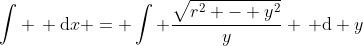 \int \, \mathrm{d}x = \int \frac{\sqrt{r^2 - y^2}}{y} \, \mathrm{d} y