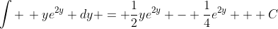 \int \, ye^{2y} dy = \frac{1}{2}ye^{2y} - \frac{1}{4}e^{2y} + C
