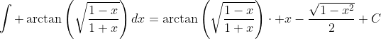 \int \arctan\left(\sqrt{\frac{1-x}{1+x}}\right)dx=\arctan\left(\sqrt{\frac{1-x}{1+x}}\right)\cdot x-\frac{\sqrt{1-x^2}}{2}+C