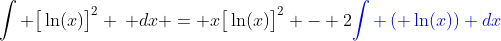 \int \big[\ln(x)\big]^{2} \: dx = x\big[\ln(x)\big]^{2} - 2{\color{blue}\int \left( \ln(x)\right) dx}