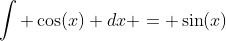 \int \cos(x) dx = \sin(x)