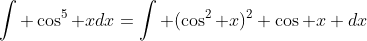 \int \cos^5 xdx=\int (\cos^2 x)^2 \cos x dx