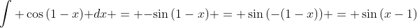\int \cos{(1-x)} dx = -\sin{(1-x)} = \sin{(-(1-x))} = \sin{(x-1)}