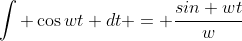 \int \cos{wt} dt = \frac{sin {wt}}{w}